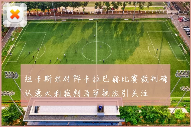 纽卡斯尔对阵卡拉巴赫比赛裁判确认意大利裁判马萨执法引关注